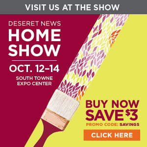 7840 Deseret News Home Show_300x300_EXHIBITOR_WEB_BUTTON_SAVINGS_v1_current 7840 Deseret News Home Show_300x300_EXHIBITOR_WEB_BUTTON_SAVINGS_v1_current